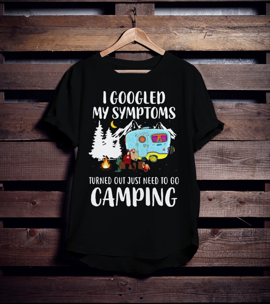 I Googled My Symptoms Turned Out Just Need To Go Camping Camper Trees Moon Campfire T-Shirt