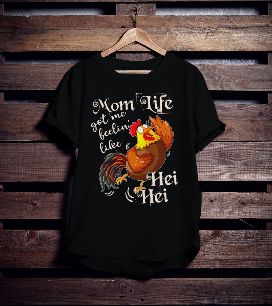 Mom Life Got Me Feelin Like Hei Hei Rooster Mood T-Shirt