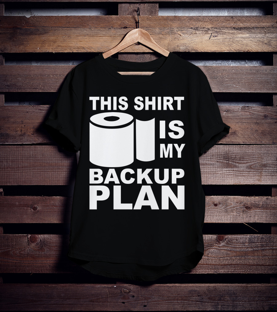 Toilet Paper Shortage Panic This Shirt Is My Backup Plan T-Shirt