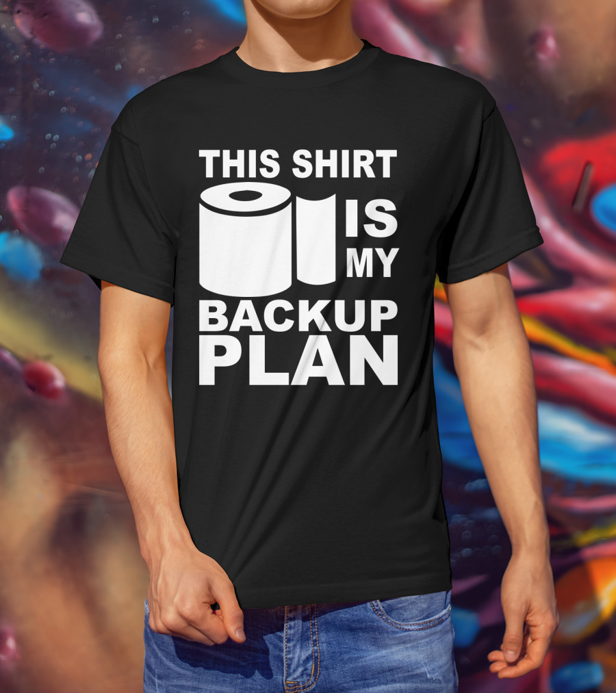 Toilet Paper Shortage Panic This Shirt Is My Backup Plan T-Shirt