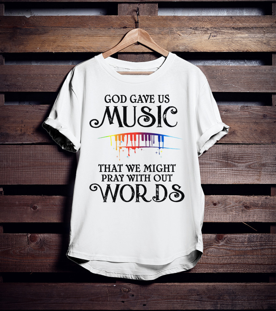 God Gave Us Music That We Might Pray Without Words T-Shirt