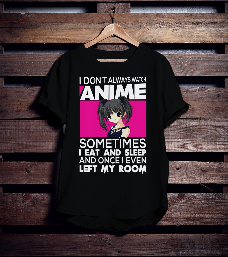 I Don't Always Watch Anime Sometimes I Eat And Sleep Manga Otaku Kawaii Japanese T-Shirt