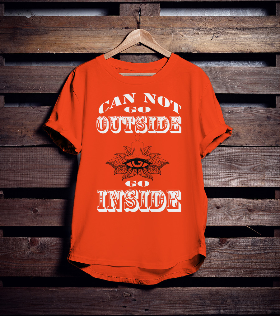 CAN NOT GO OUTSIDE GO INSIDE Eye And Meditating Figure T-Shirt