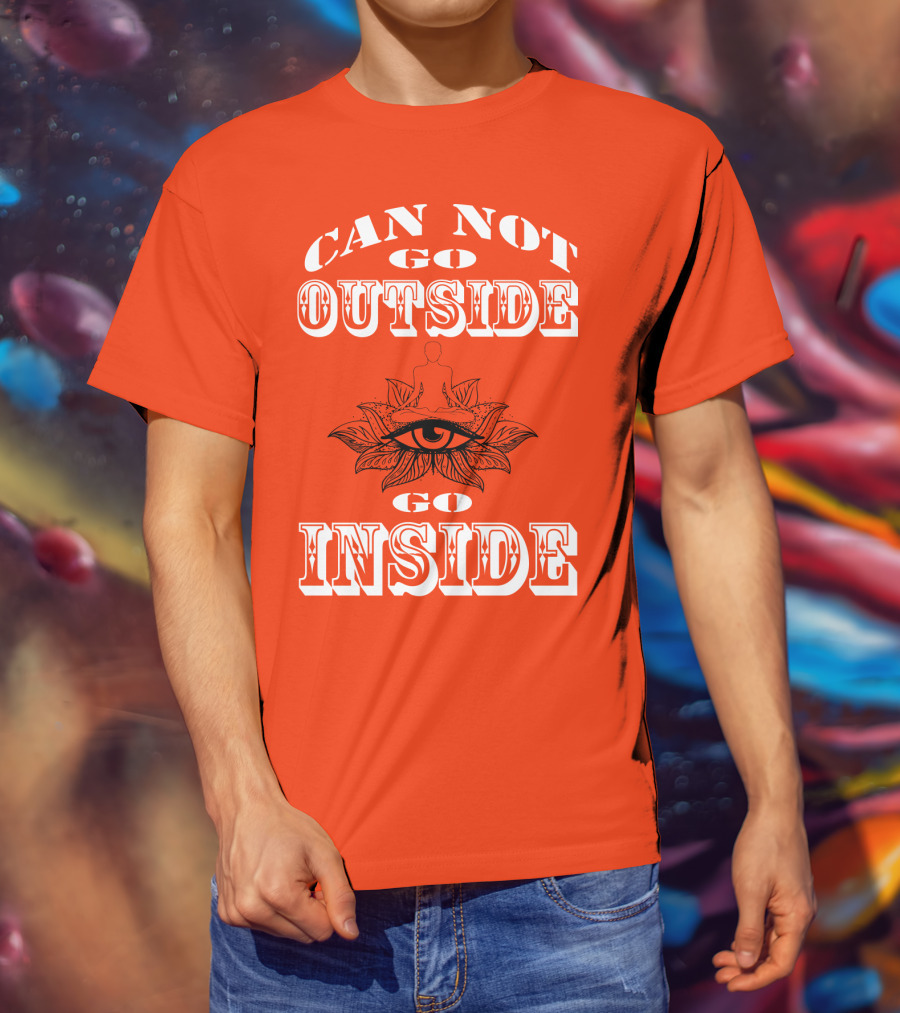 CAN NOT GO OUTSIDE GO INSIDE Eye And Meditating Figure T-Shirt