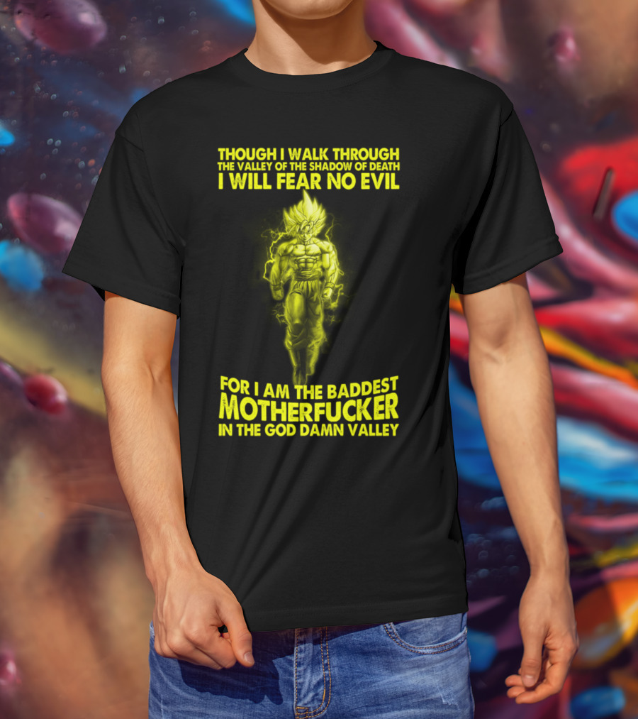 Dragonball Z Super Saiyan Goku Though I Walk Through The Valley I Will Fear No Evil Baddest Motherfucker In The God Damn Valley T-Shirt