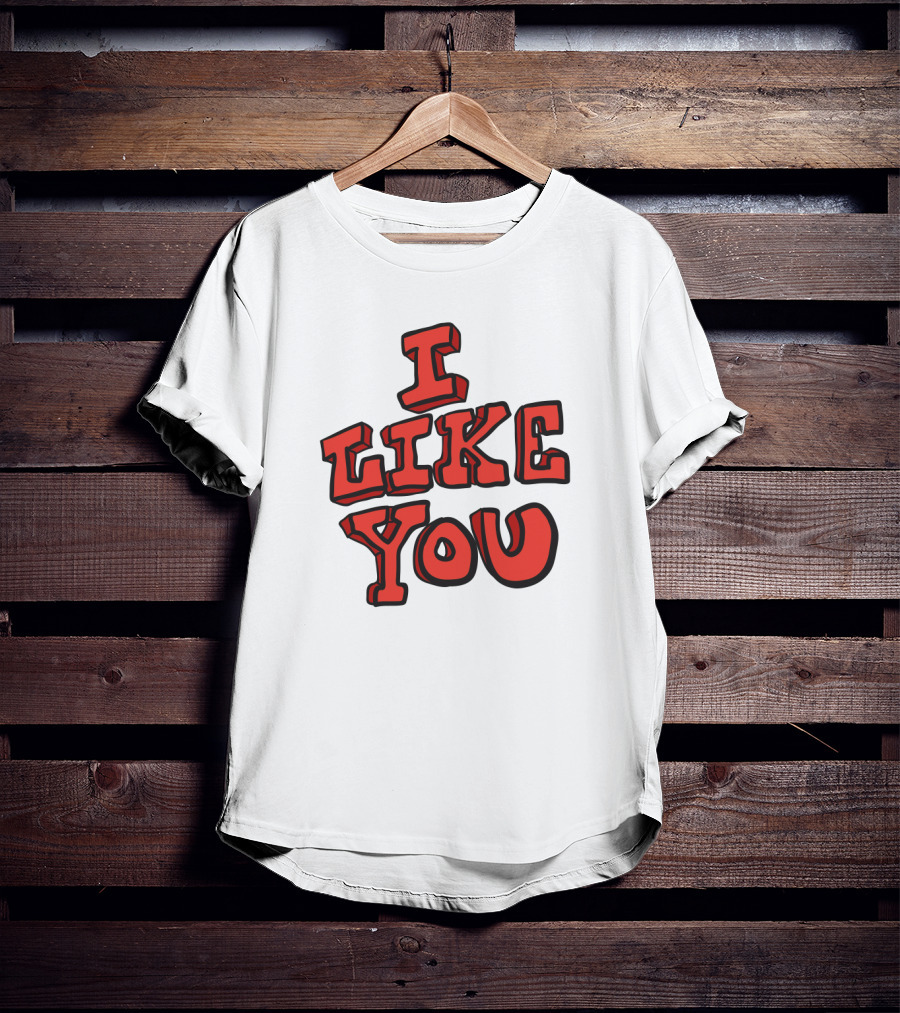 I Like You T-Shirt