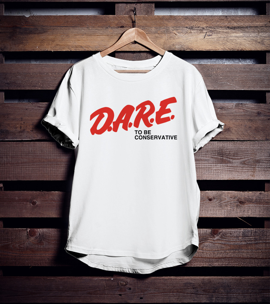 D.A.R.E. To Be Conservative T-Shirt