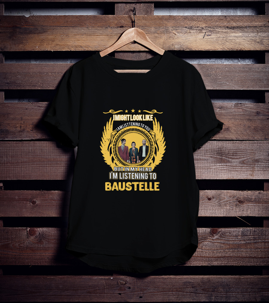 I Might Look Like I Am Listening To You But In My Head I'm Listening To Baustelle T-Shirt
