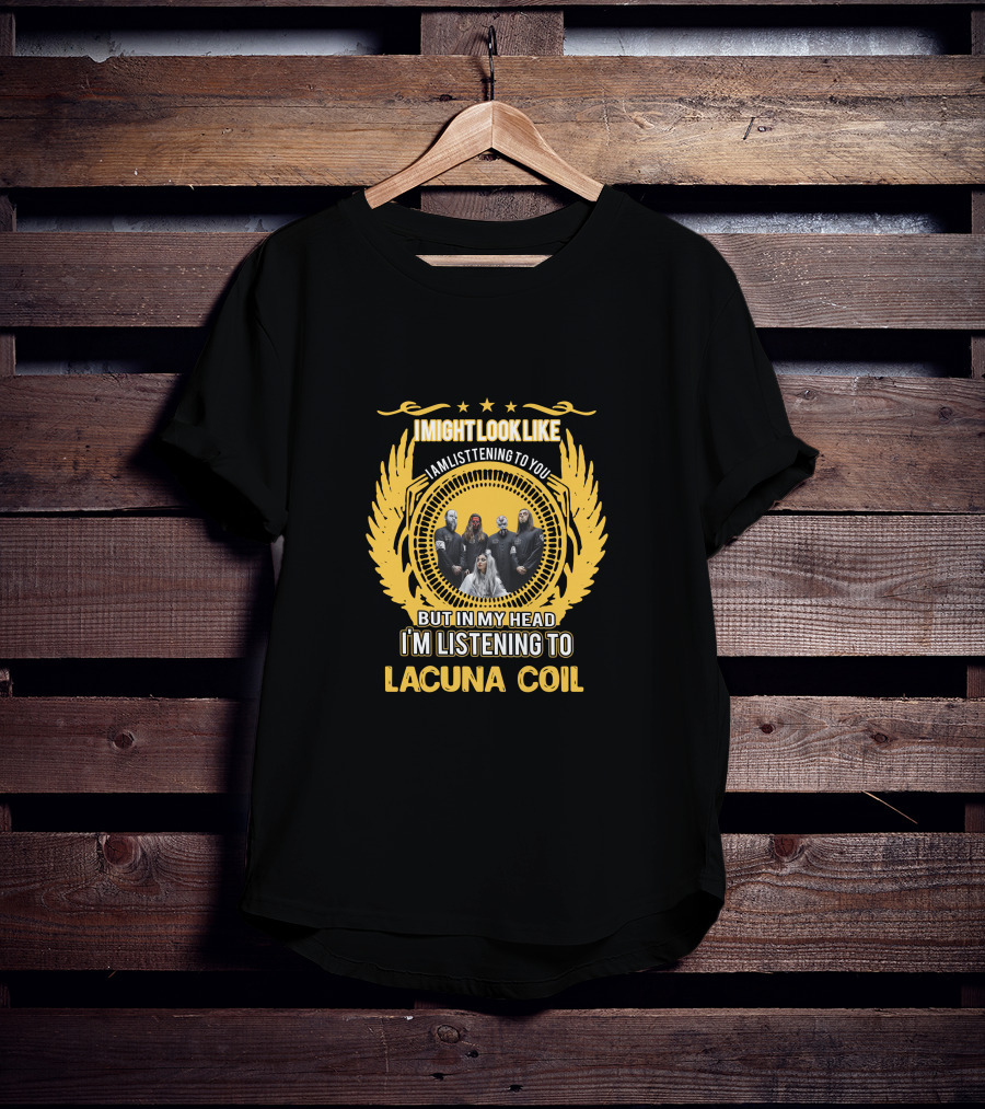 I Might Look Like I Am Listening To You But In My Head I'm Listening To Lacuna Coil T-Shirt