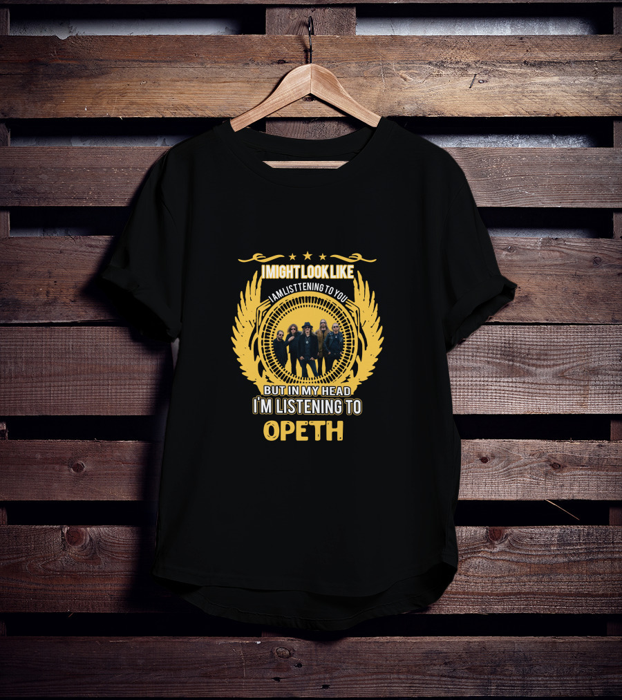 I Might Look Like I'm Listening To You But In My Head I'm Listening To Opeth T-Shirt