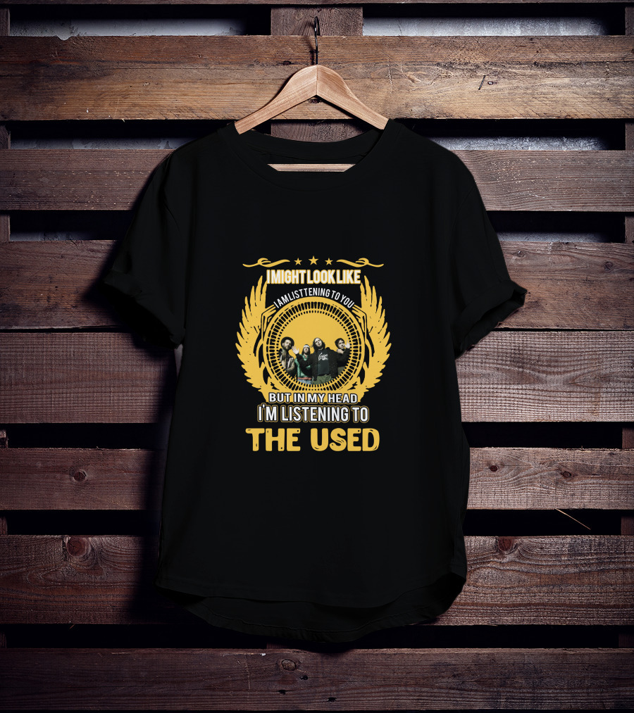 Imightlooklike Iamlisteningtoyou Butinmyhead Imlisteningto Theused T-Shirt