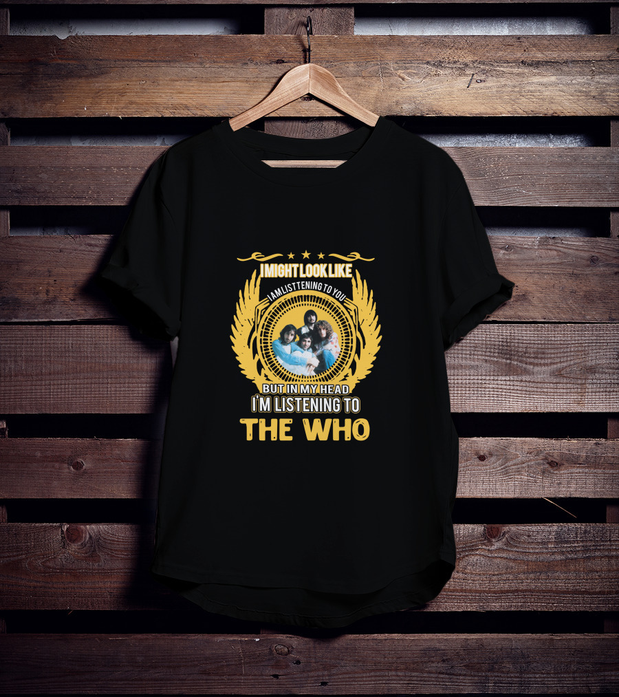 I Might Look Like I Am Listening To You But In My Head I'm Listening To The Who T-Shirt