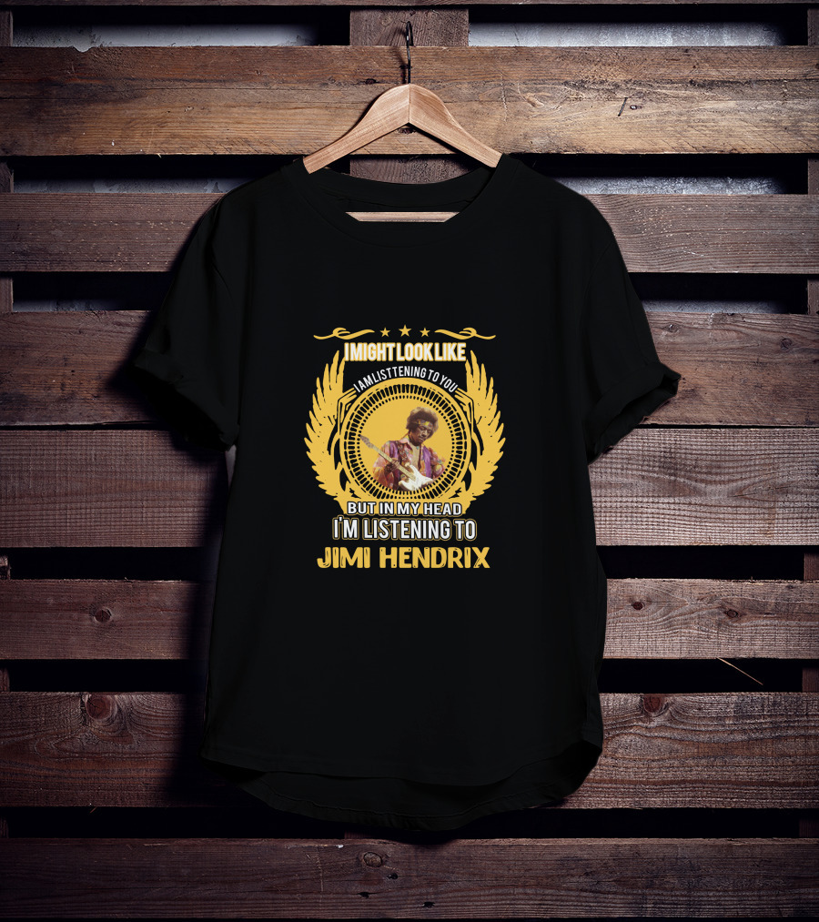 I Might Look Like I Am Listening To You But In My Head I'm Listening To Jimi Hendrix T-Shirt