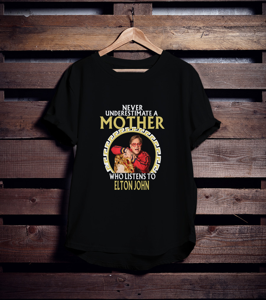 Never Underestimate A Mother Who Listens To Elton John T-Shirt
