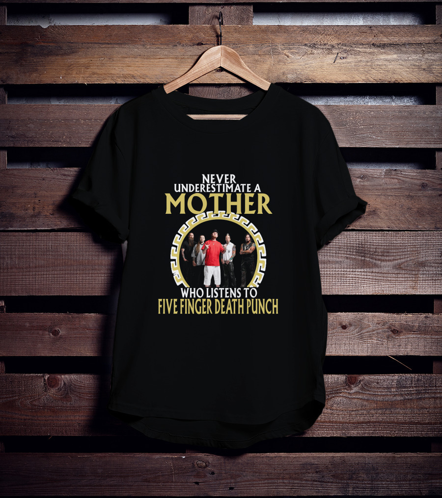 Never Underestimate A Mother Who Listens To Five Finger Death Punch T-Shirt