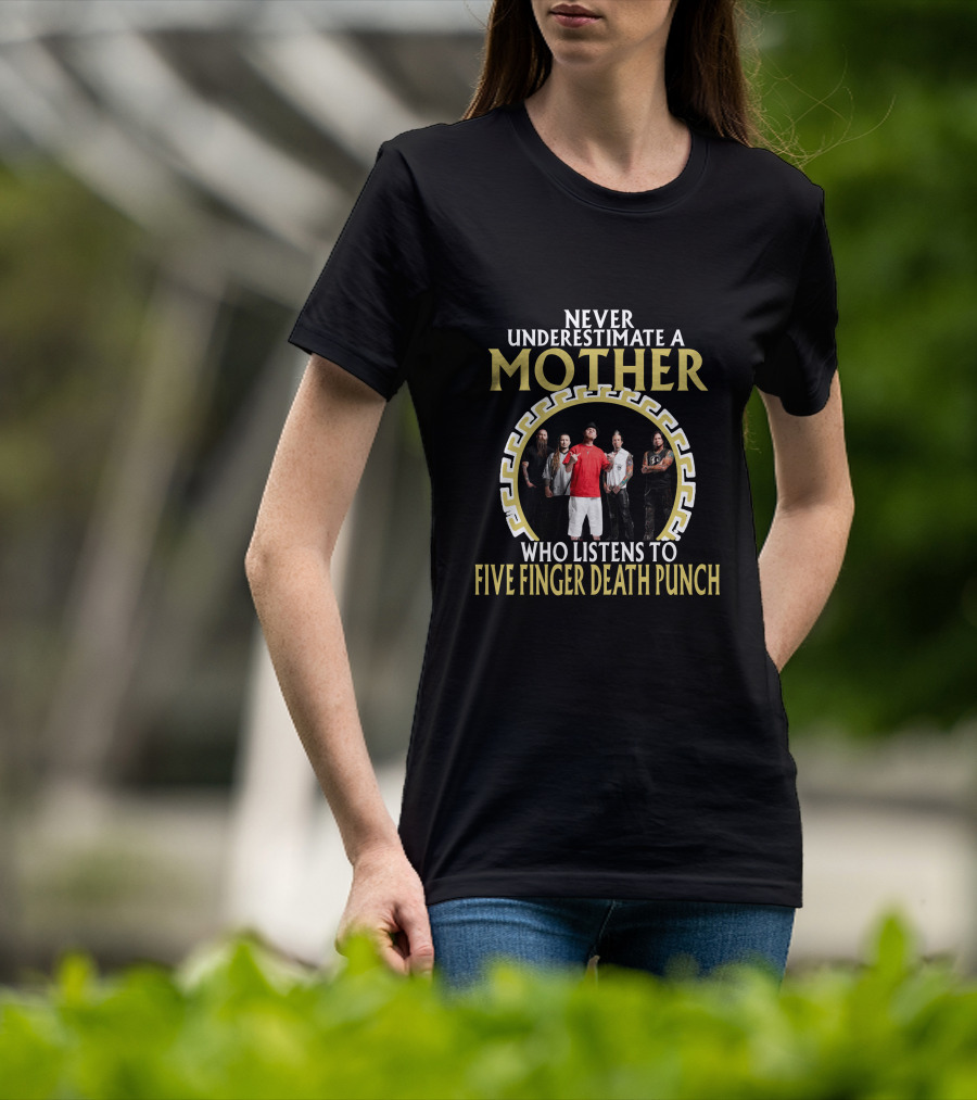 Never Underestimate A Mother Who Listens To Five Finger Death Punch T-Shirt