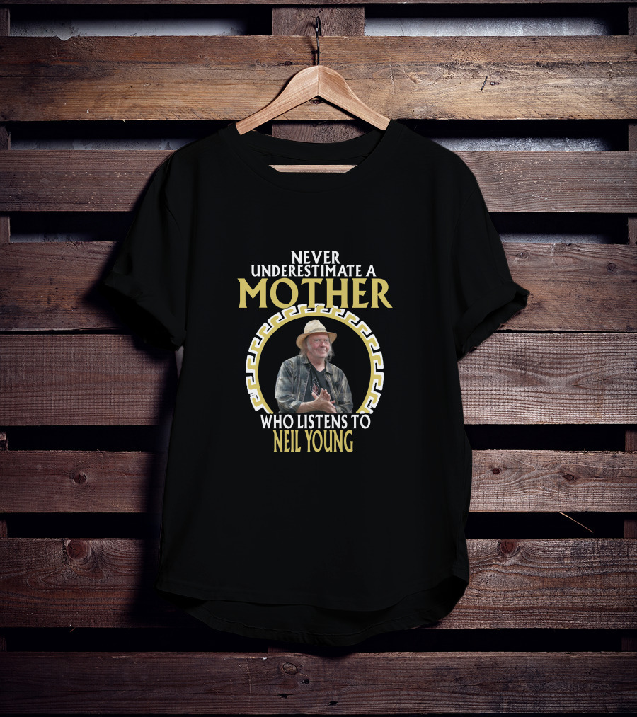 Never Underestimate A Mother Who Listens To Neil Young T-Shirt