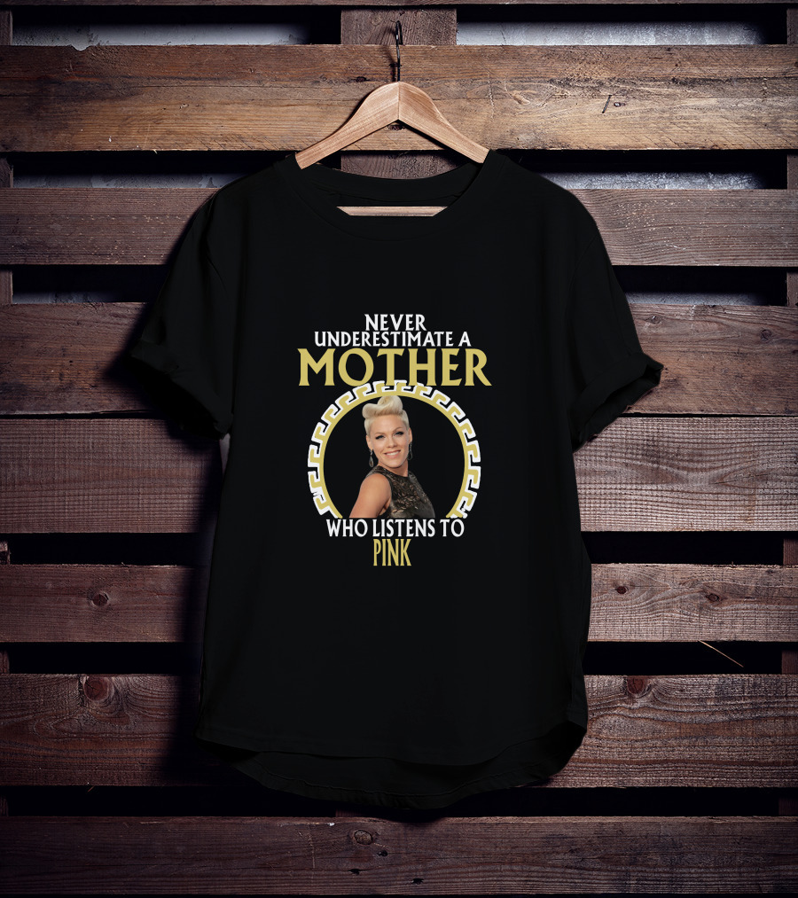 Never Underestimate A Mother Who Listens To Pink T-Shirt
