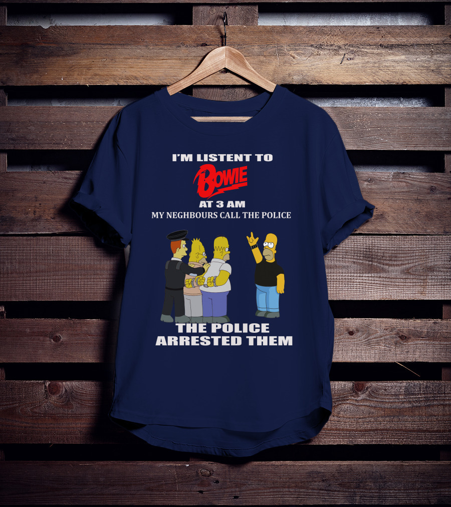 I'm Listen To Bowie At 3 AM My Neighbours Call The Police The Police Arrested Them T-Shirt