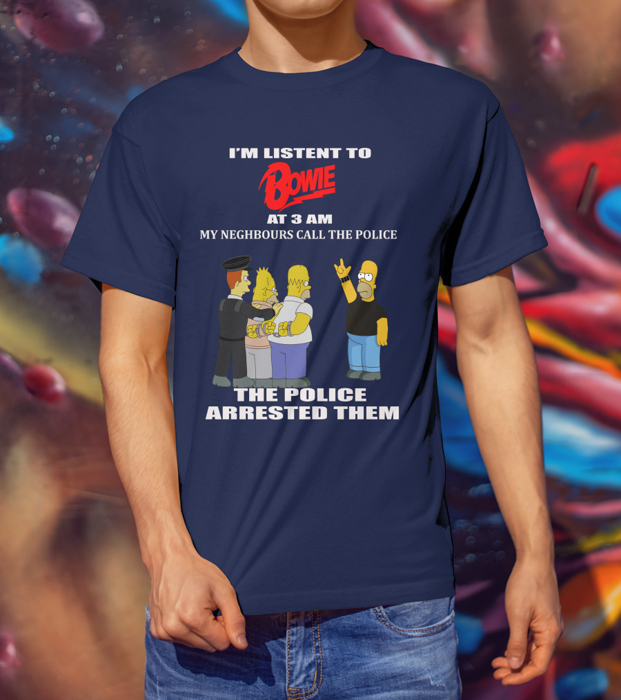 I'm Listen To Bowie At 3 AM My Neighbours Call The Police The Police Arrested Them T-Shirt