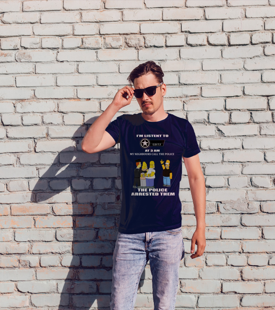 I'm Listent To Editz At 3 Am My Neighbours Call The Police The Police Arrested Them T-Shirt