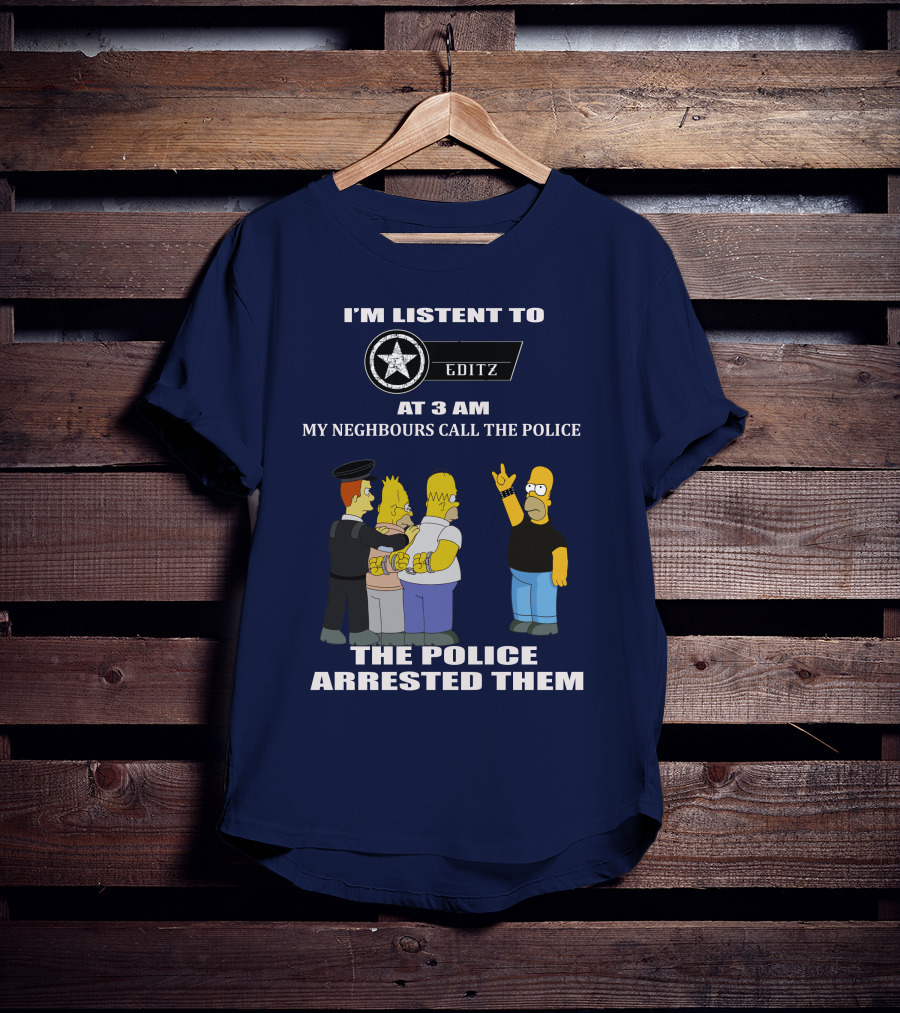 I'm Listent To Editz At 3 Am My Neighbours Call The Police The Police Arrested Them T-Shirt