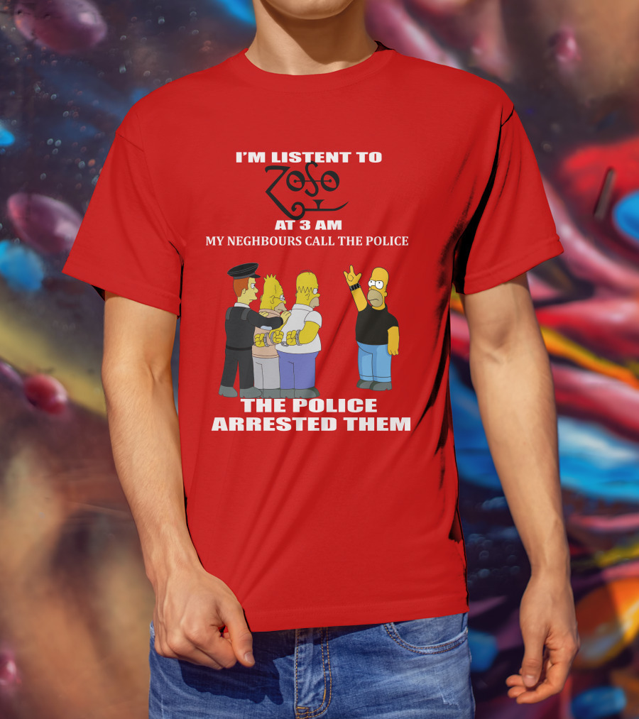I'm Listent To Zoso At 3 AM My Neighbours Call The Police Arrested Them T-Shirt