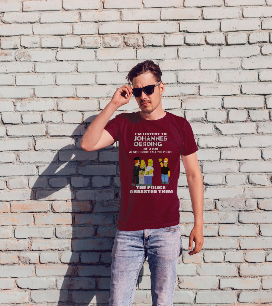I'm Listent To Johannes Oerding At 3 Am Neighbours Call The Police Arrested Police T-Shirt