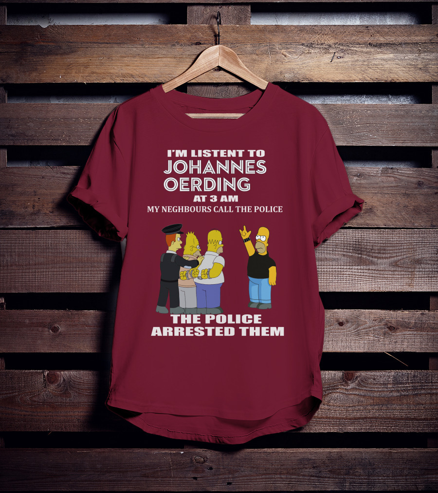 I'm Listent To Johannes Oerding At 3 Am Neighbours Call The Police Arrested Police T-Shirt