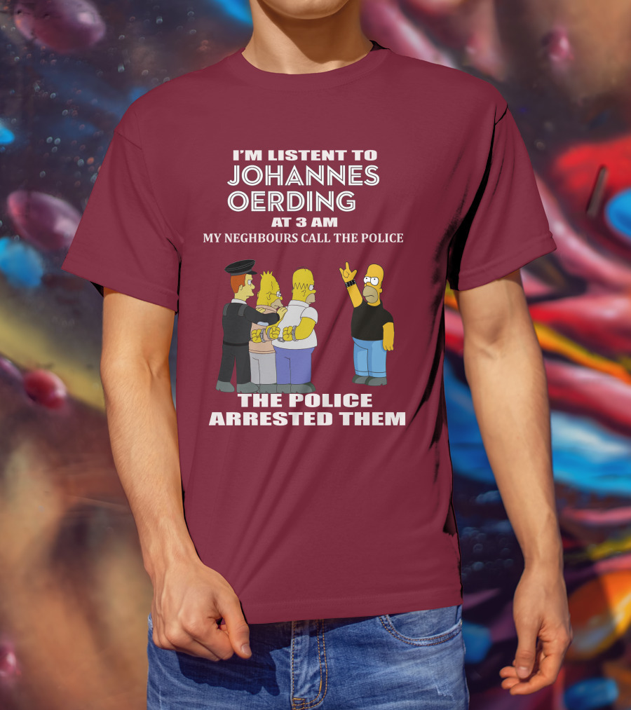 I'm Listent To Johannes Oerding At 3 Am Neighbours Call The Police Arrested Police T-Shirt