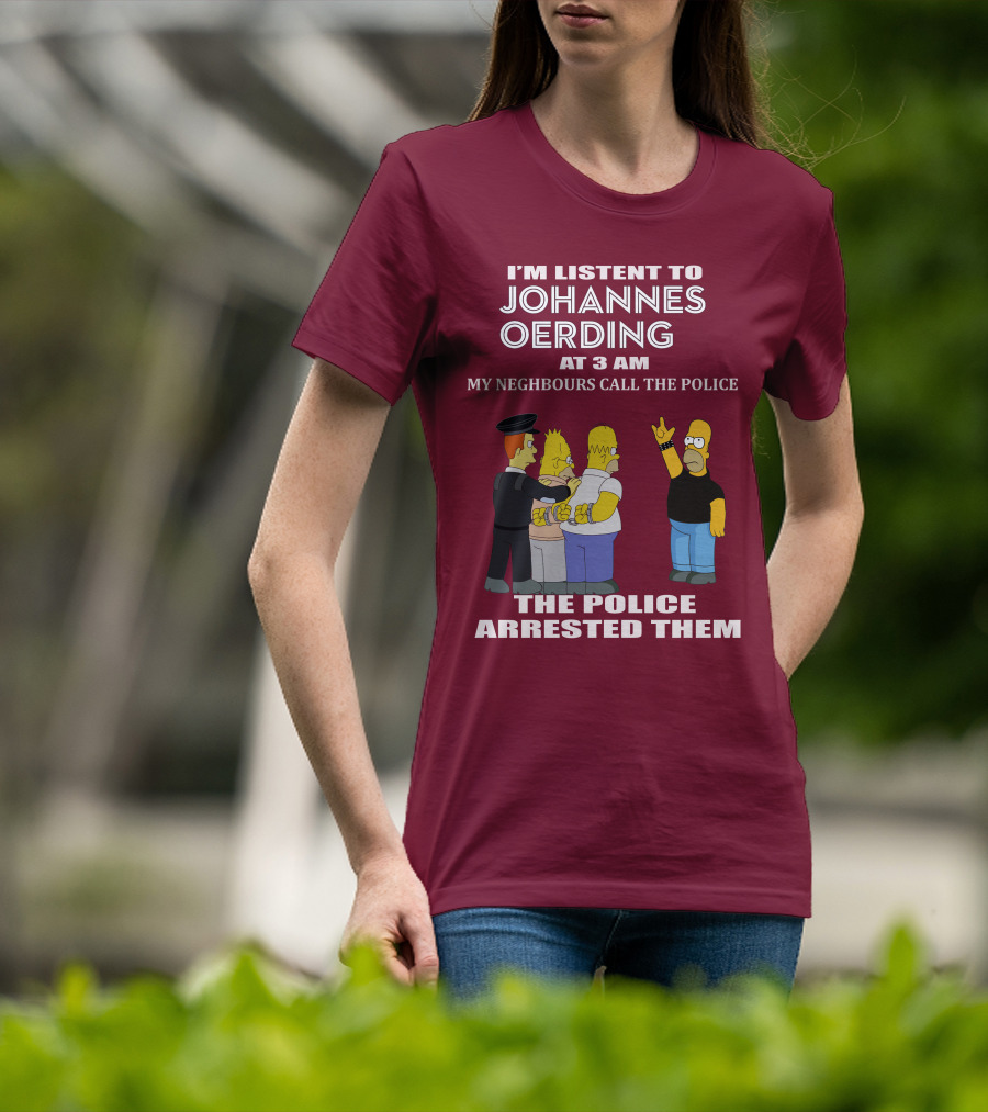 I'm Listent To Johannes Oerding At 3 Am Neighbours Call The Police Arrested Police T-Shirt