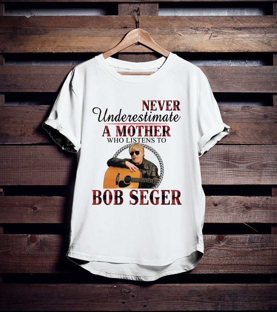 Never Underestimate A Mother Who Listens To Bob Seger T-Shirt