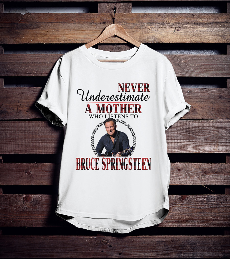 Never Underestimate A Mother Who Listens To Bruce Springsteen T-Shirt