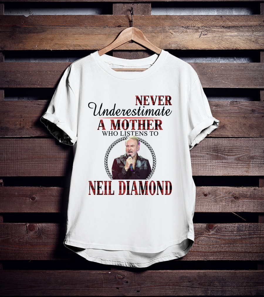 Never Underestimate A Mother Who Listens To Neil Diamond T-Shirt