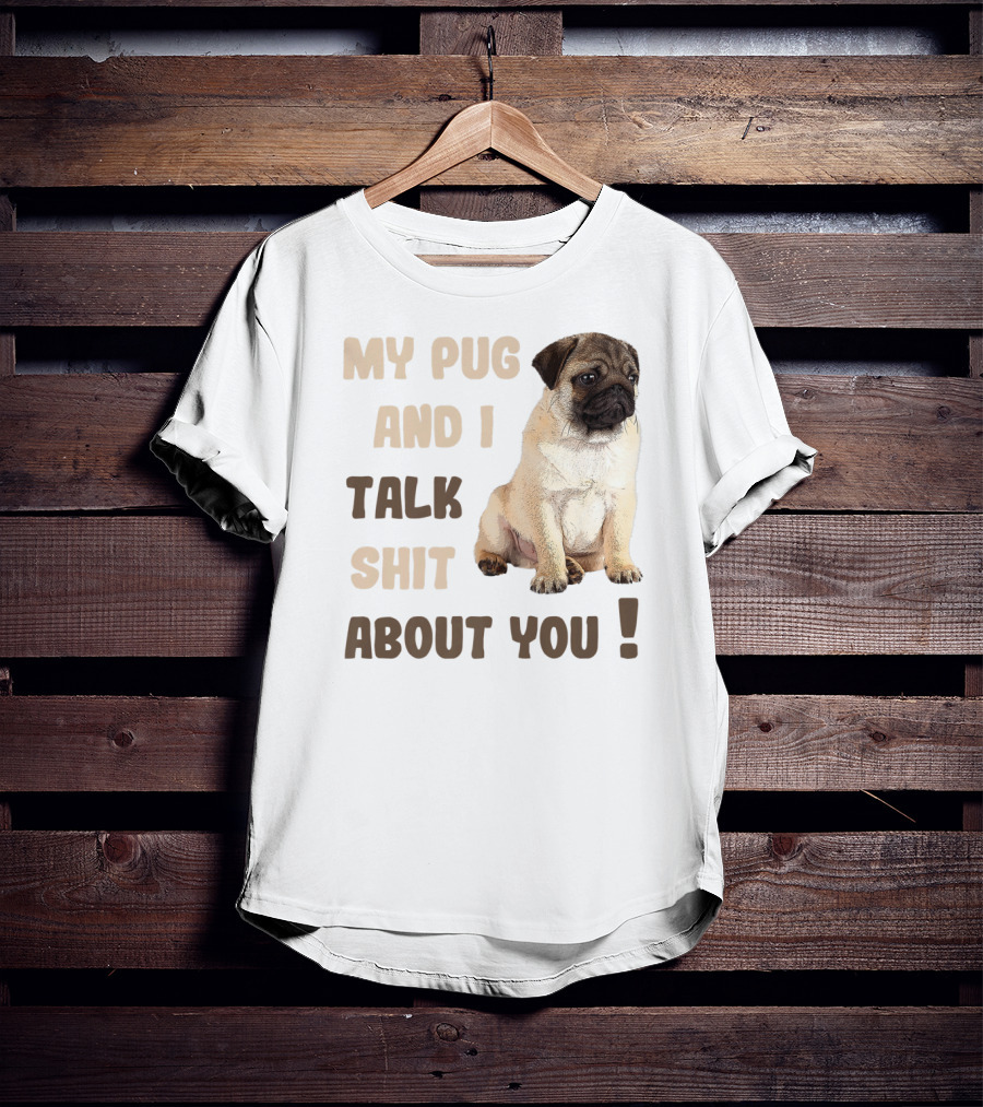 My Pug And I Talk Shit About You Funny Pets Lover Meme T-Shirt