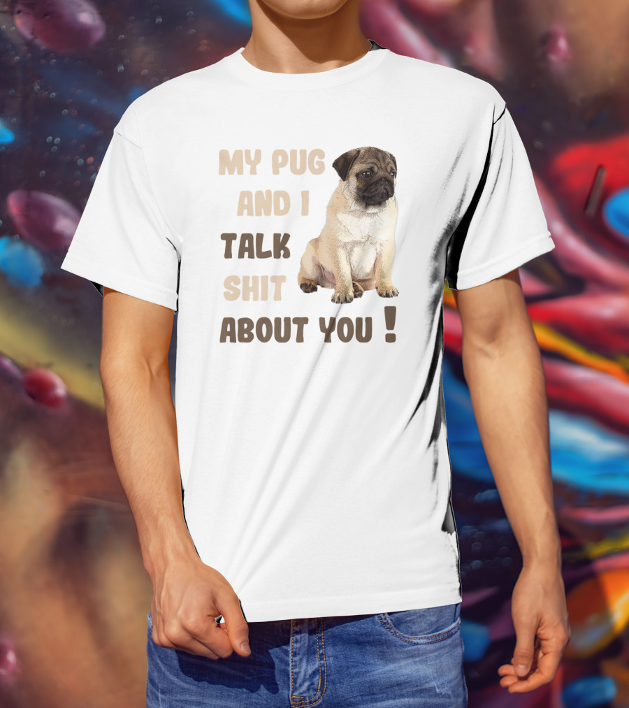 My Pug And I Talk Shit About You Funny Pets Lover Meme T-Shirt