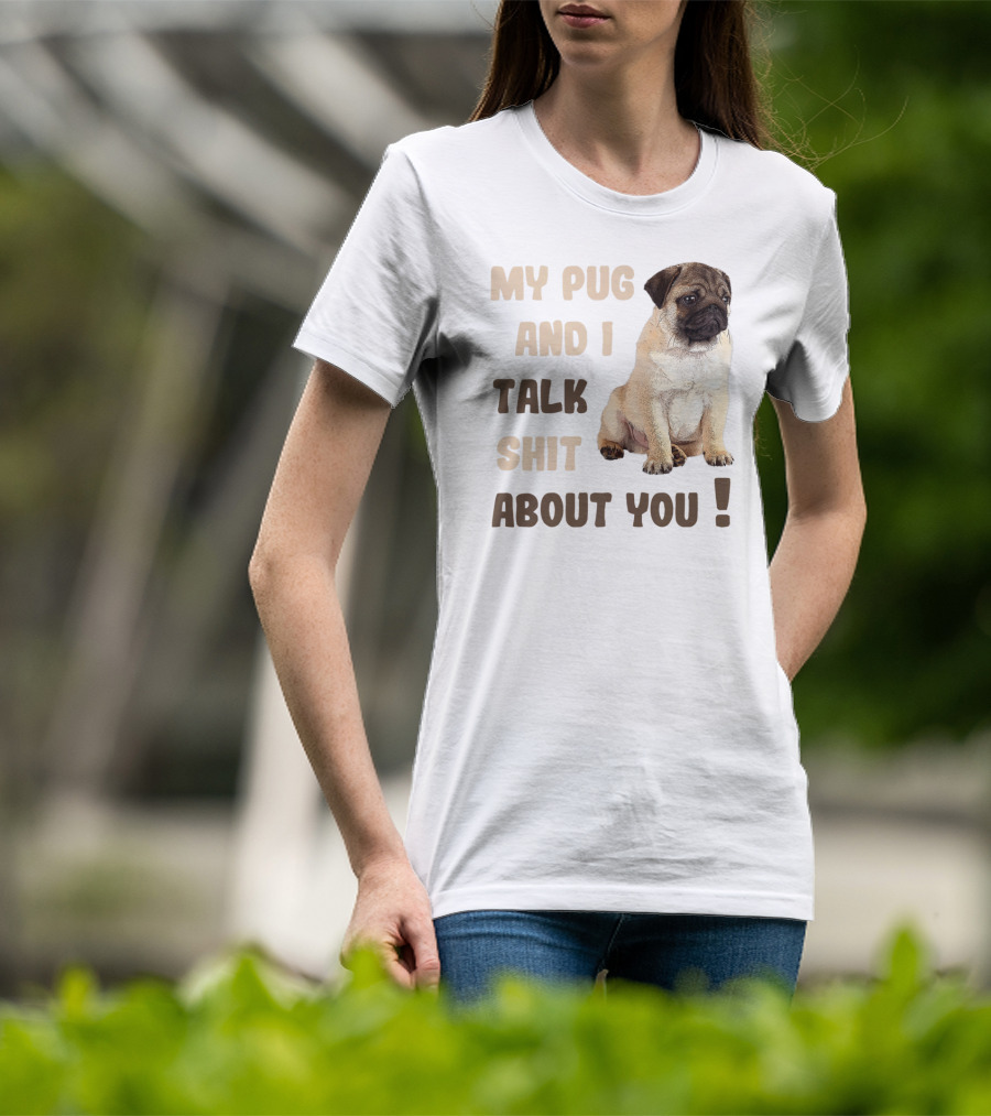 My Pug And I Talk Shit About You Funny Pets Lover Meme T-Shirt