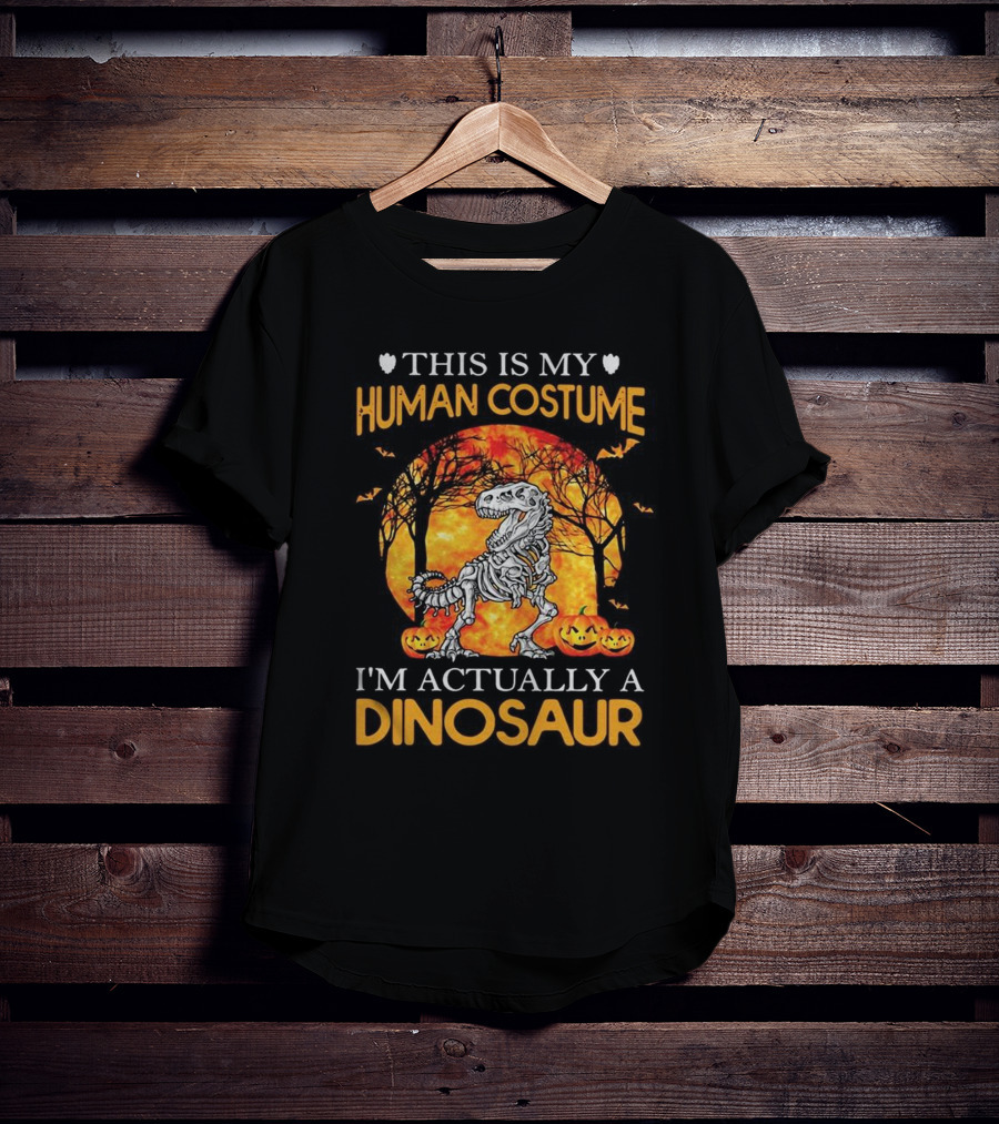 This Is My Human Costume I'm Actually A Dinosaur Halloween Pumpkins Skeleton T-Shirt