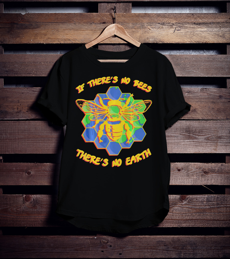 If There's No Bees There's No Earth T-Shirt