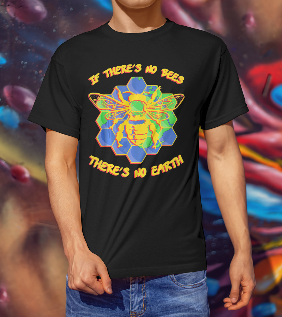 If There's No Bees There's No Earth T-Shirt