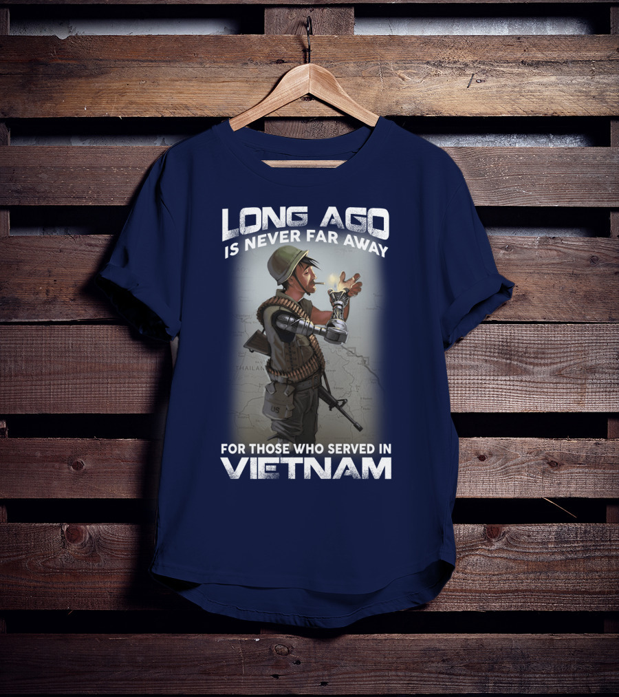 Long Ago Is Never Far Away For Those Who Served In Vietnam T-Shirt