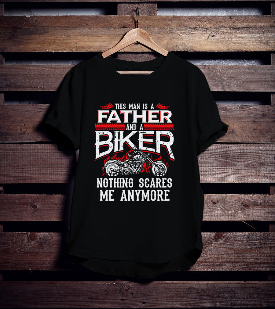 This Man Is A Father And A Biker Nothing Scares Me Anymore T-Shirt