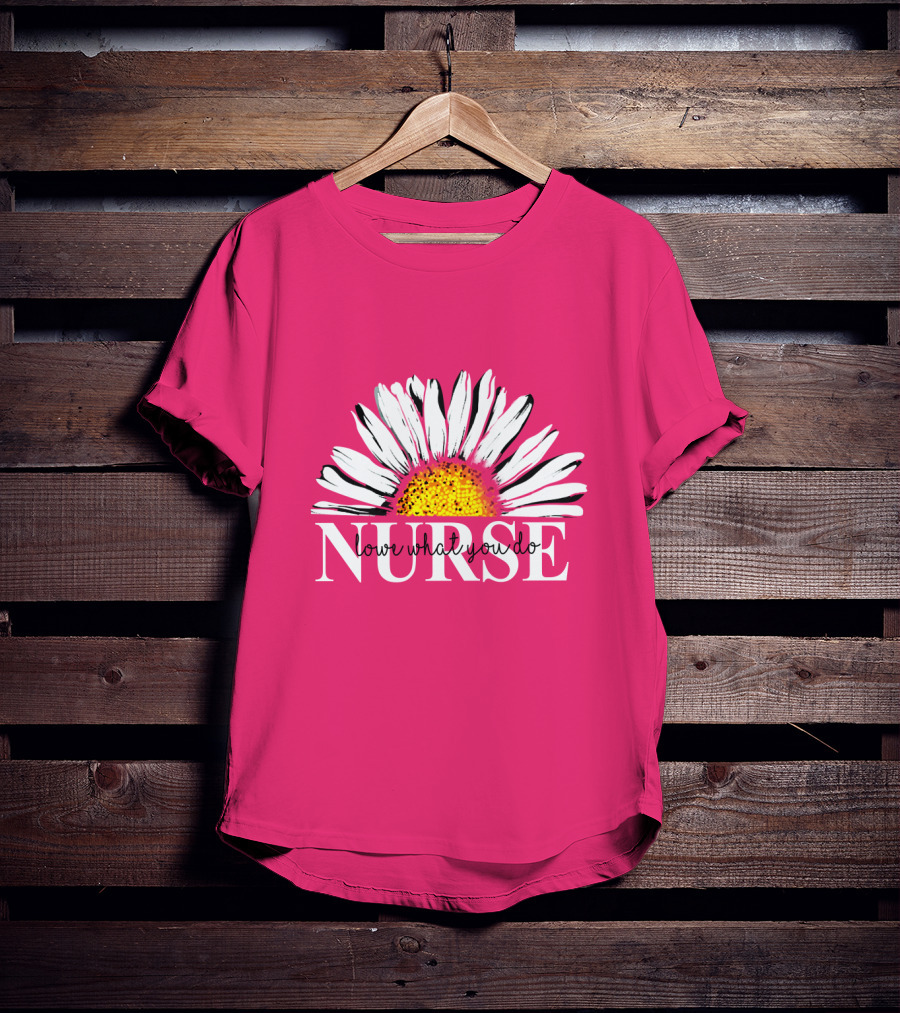 Nurse Love What You Do Daisy Flower T-Shirt