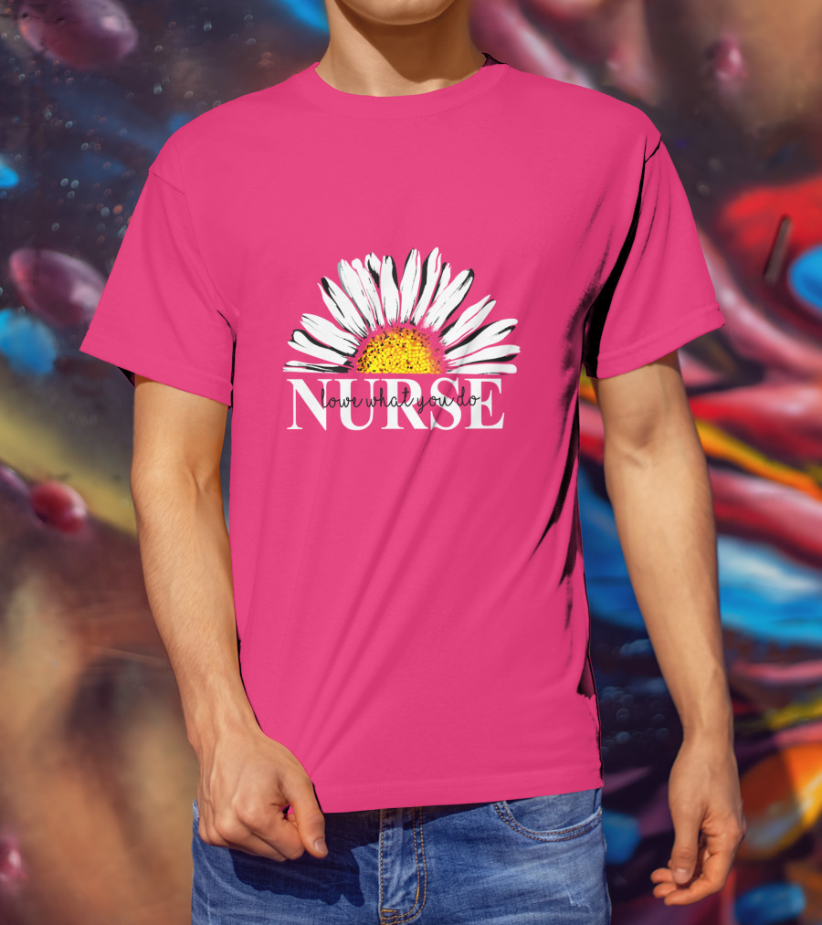 Nurse Love What You Do Daisy Flower T-Shirt