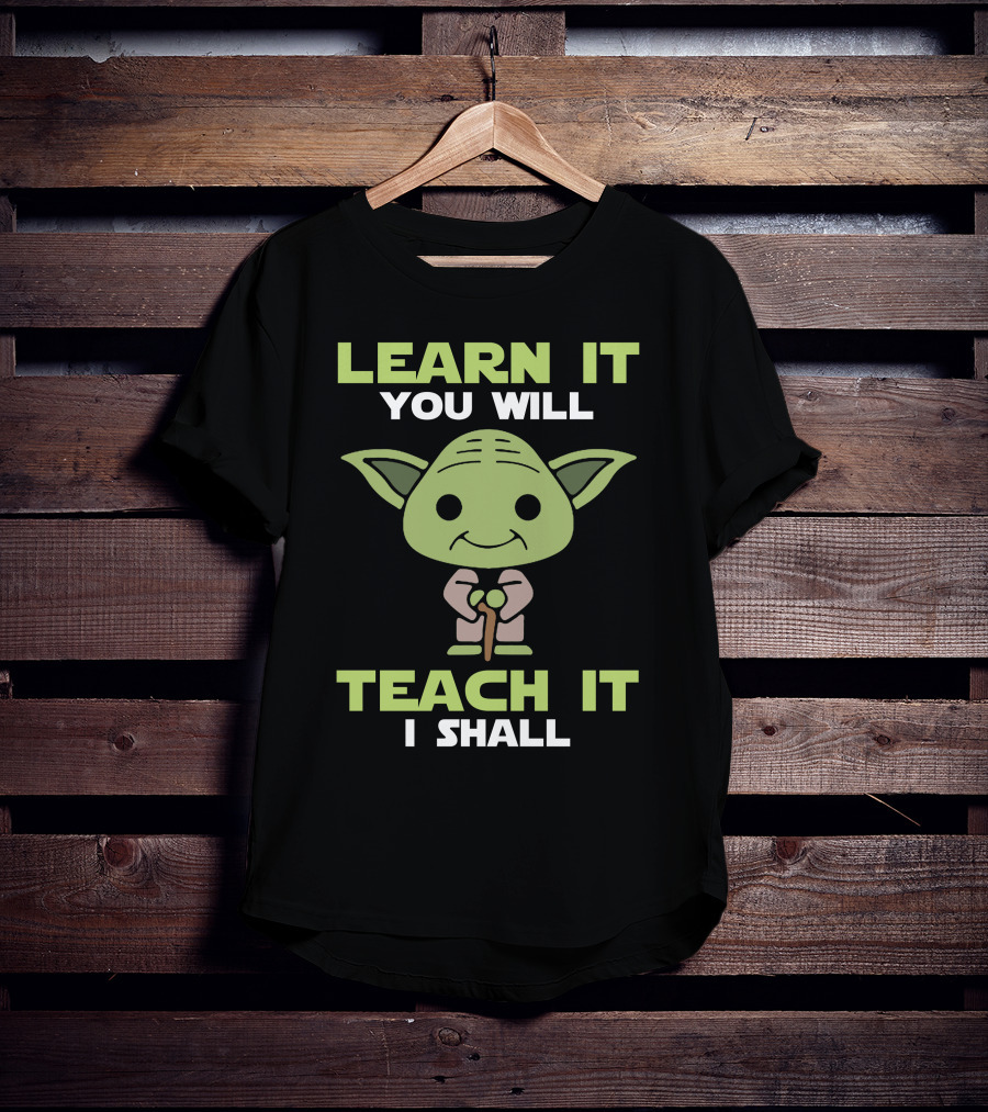 Learn It You Will Teach It I Shall Yoda Pop Culture T-Shirt