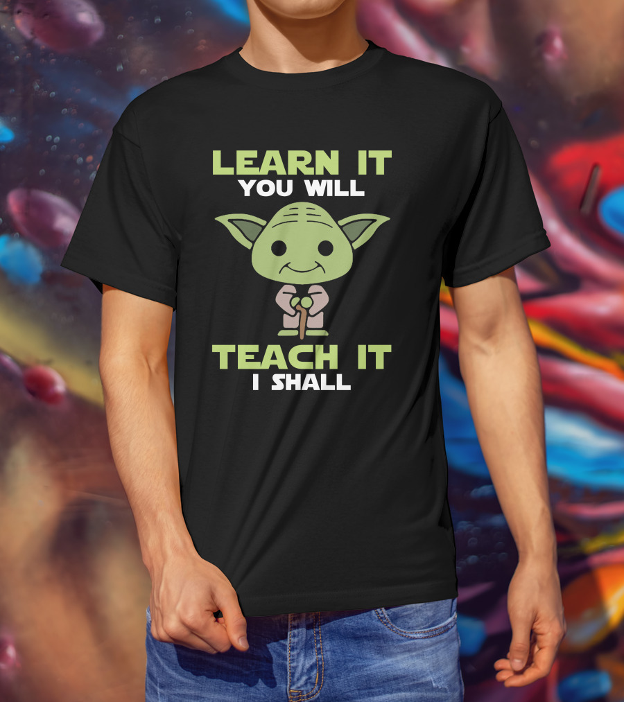 Learn It You Will Teach It I Shall Yoda Pop Culture T-Shirt