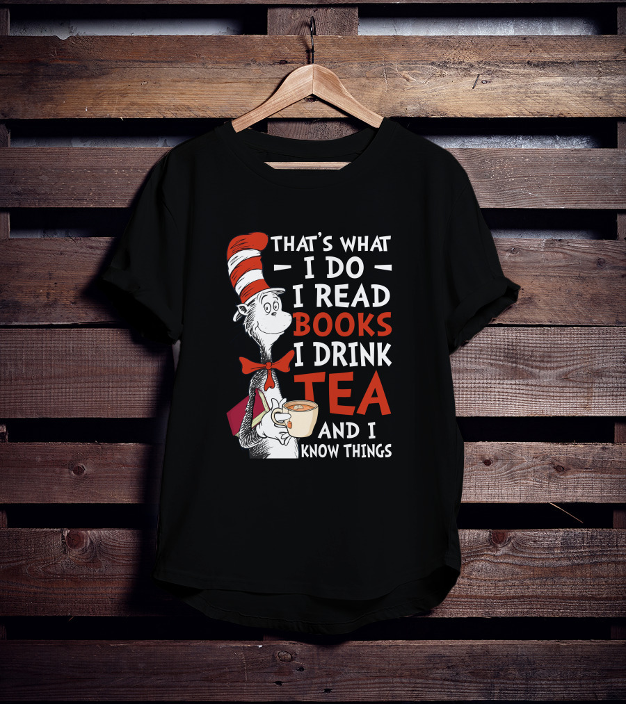 That's What I Do I Read Books I Drink Tea And I Know Things T-Shirt