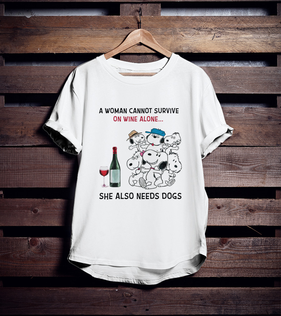 A Woman Cannot Survive On Wine Alone She Also Needs Dogs T-Shirt
