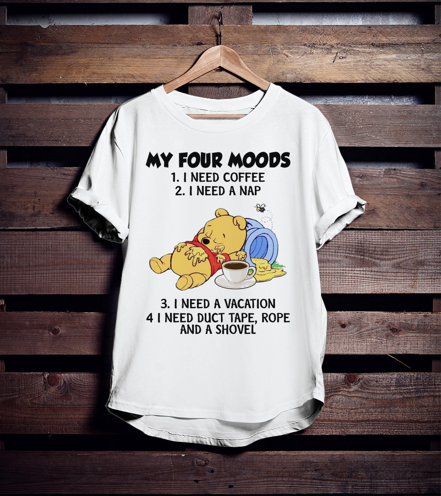 My Four Moods I Need Coffee I Need A Nap I Need A Vacation I Need Duct Tape Rope And A Shovel T-Shirt