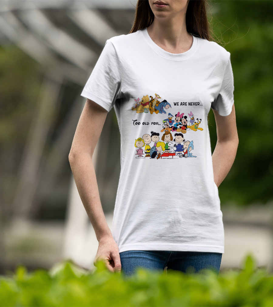We Are Never Too Old For Winnie The Pooh Disney Peanuts Snoopy Charlie Brown T-Shirt